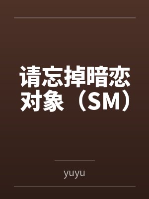 请忘掉暗恋对象（SM）