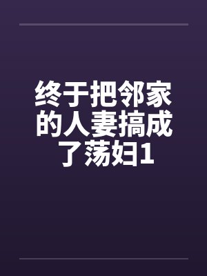 终于把邻家的人妻搞成了荡妇1