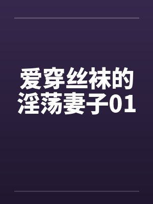爱穿丝袜的淫荡妻子01