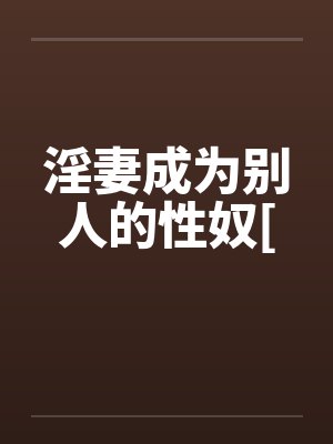 淫妻成为别人的性奴[