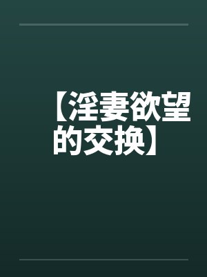 【淫妻欲望的交换】