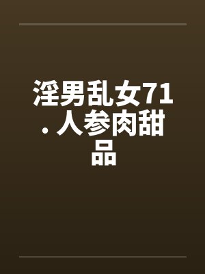 淫男乱女71. 人参肉甜品