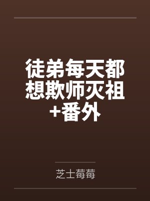 徒弟每天都想欺师灭祖+番外
