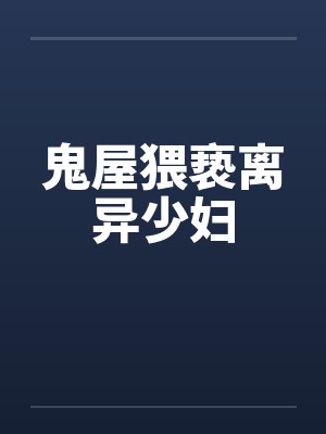 鬼屋猥亵离异少妇