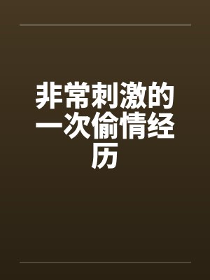 非常刺激的一次偷情经历