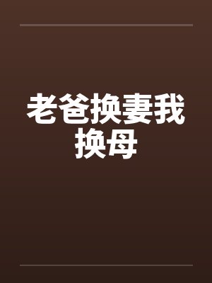 老爸换妻我换母