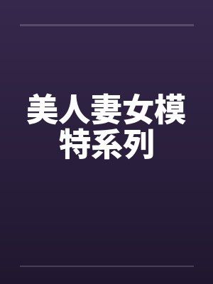 美人妻女模特系列