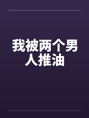 我被两个男人推油