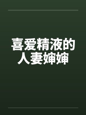 喜爱精液的人妻婶婶