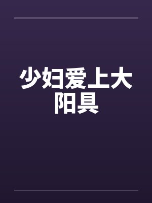 少妇爱上大阳具