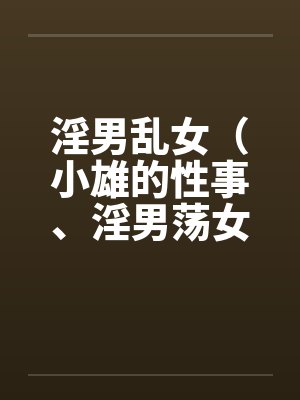 淫男乱女（小雄的性事、淫男荡女）81-85