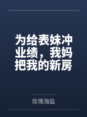 为给表妹冲业绩,我妈把我的新房换成了挖掘机户型