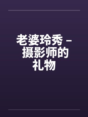老婆玲秀 – 摄影师的礼物