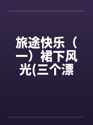旅途快乐（一）裙下风光(三个漂亮的老婆)