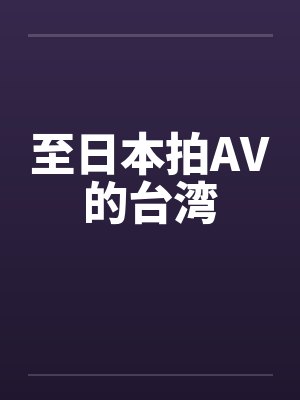 至日本拍AV的台湾
