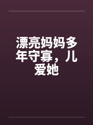 漂亮妈妈多年守寡，儿爱她
