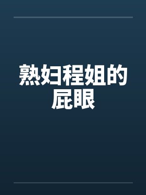 熟妇程姐的屁眼