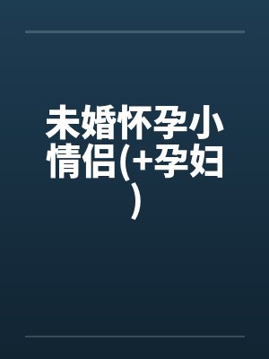 未婚怀孕小情侣(+孕妇)