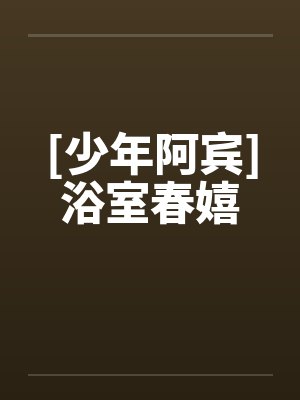 [少年阿宾]浴室春嬉