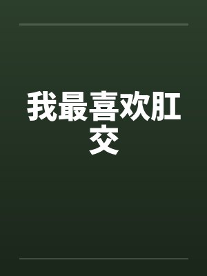 我最喜欢肛交