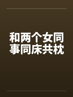 和两个女同事同床共枕