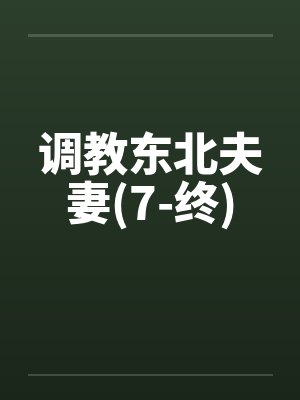 调教东北夫妻(7-终)