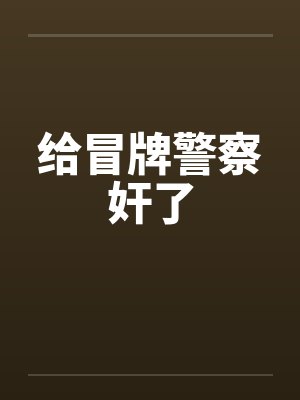 给冒牌警察奸了