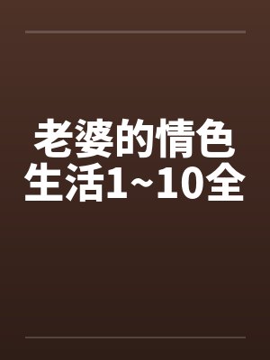老婆的情色生活1~10全