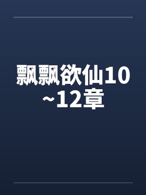 飘飘欲仙10~12章