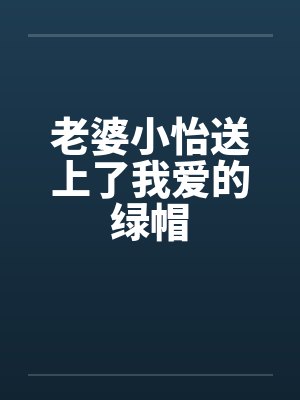 老婆小怡送上了我爱的绿帽