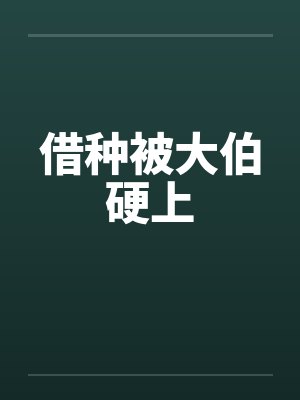 借种被大伯硬上
