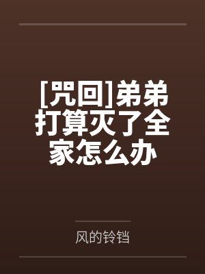 [咒回]弟弟打算灭了全家怎么办