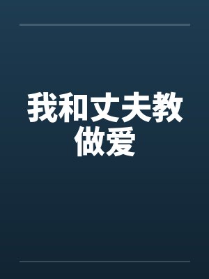 我和丈夫教做爱
