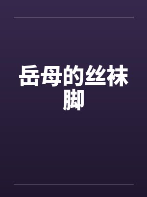 岳母的丝袜脚