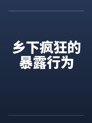 乡下疯狂的暴露行为