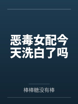 恶毒女配今天洗白了吗