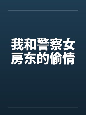 我和警察女房东的偷情