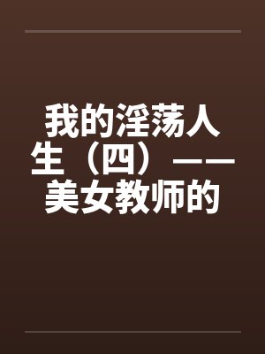 我的淫荡人生（四）——美女教师的臣服
