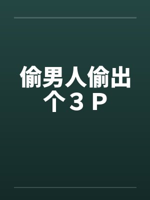偷男人偷出个3P
