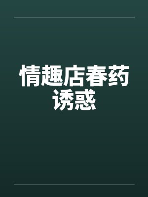 情趣店春药诱惑