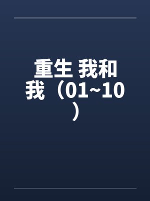 重生 我和我（01~10）