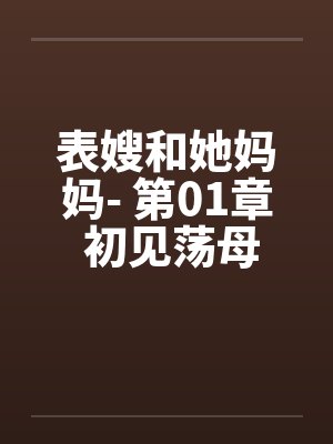 表嫂和她妈妈- 第01章 初见荡母淫女