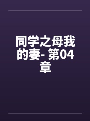 同学之母我的妻- 第04章