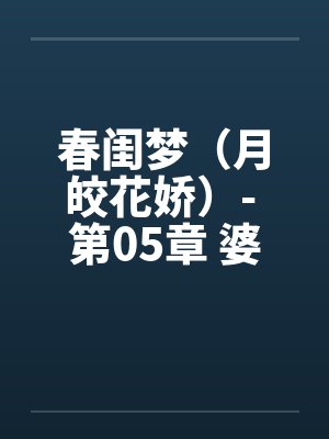 春闺梦（月皎花娇）- 第05章 婆媳合欢