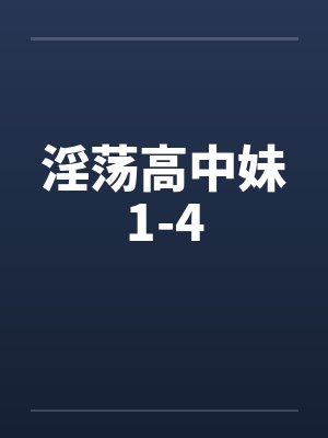 淫荡高中妹1-4