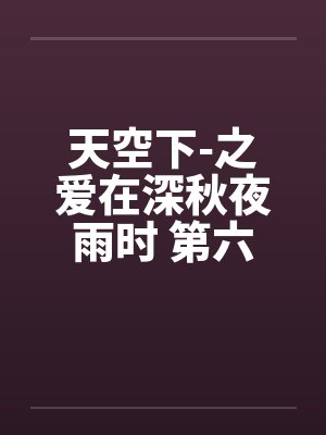 天空下-之爱在深秋夜雨时 第六章