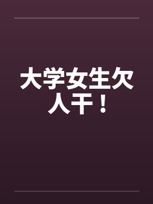 大学女生欠人干 !