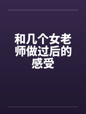 和几个女老师做过后的感受