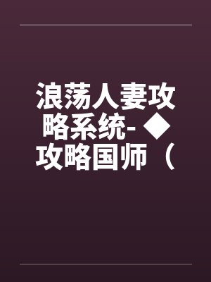 浪荡人妻攻略系统- ◆攻略国师（二）（高H）