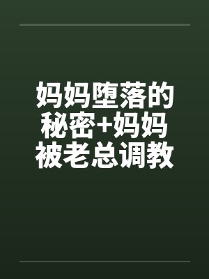 妈妈堕落的秘密+妈妈被老总调教- (第二章)